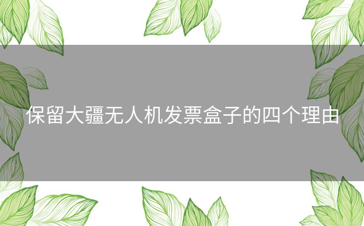 保留大疆无人机发票盒子的四个理由 保留大疆无人机发票盒子的四个理由