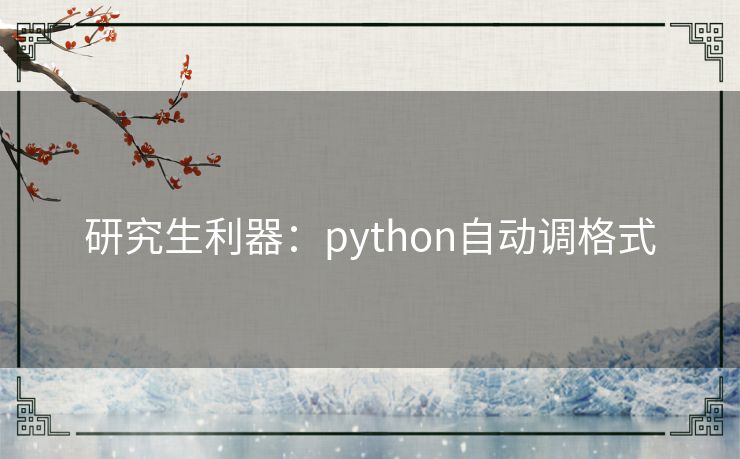 研究生利器:python自动调格式 研究生利器:python自动调格式