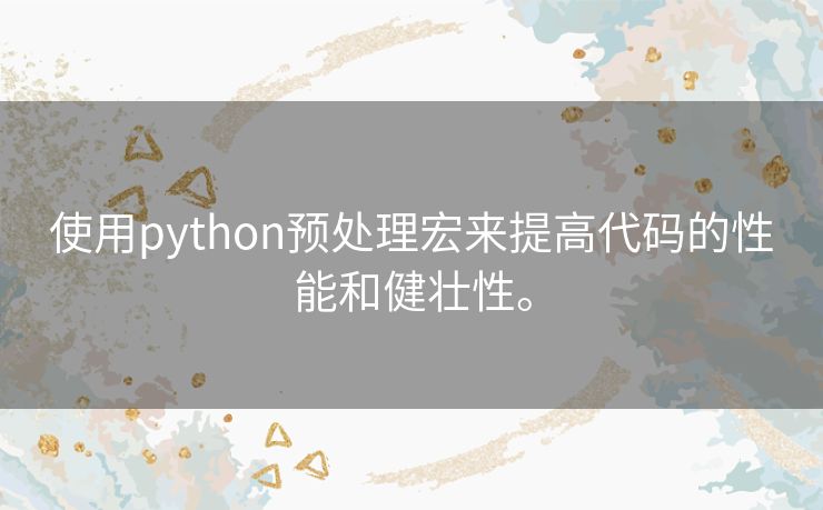 使用python预处理宏来提高代码的性能和健壮性。