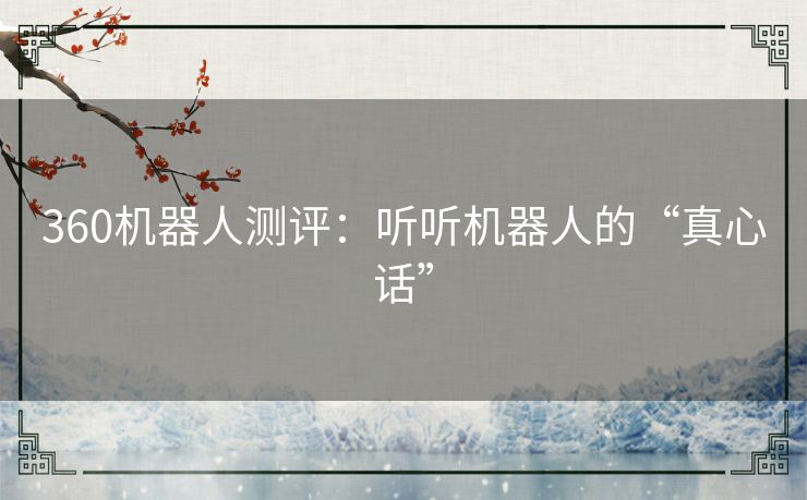 360机器人测评:听听机器人的“真心话” 360机器人测评:听听机器人的“真心话”