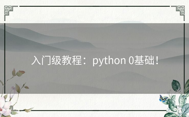 入门级教程:python 0基础! 入门级教程:python 0基础!