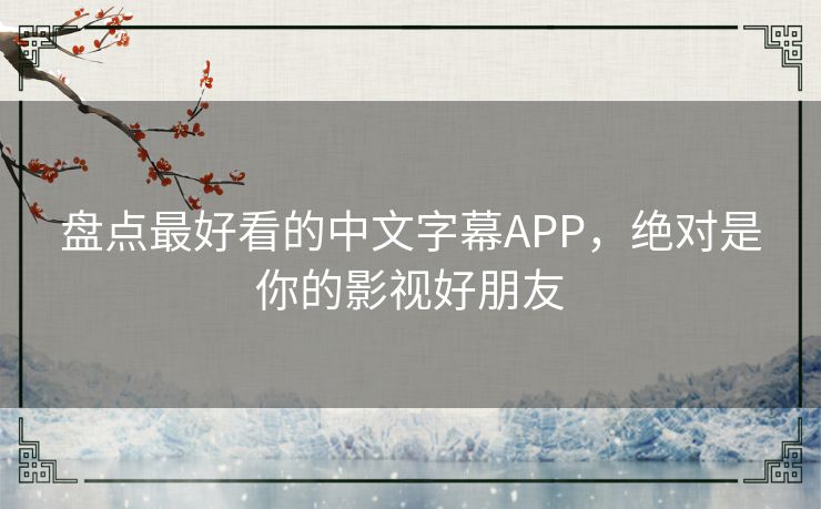 盘点最好看的中文字幕APP,绝对是你的影视好朋友 盘点最好看的中文字幕APP,绝对是你的影视好朋友