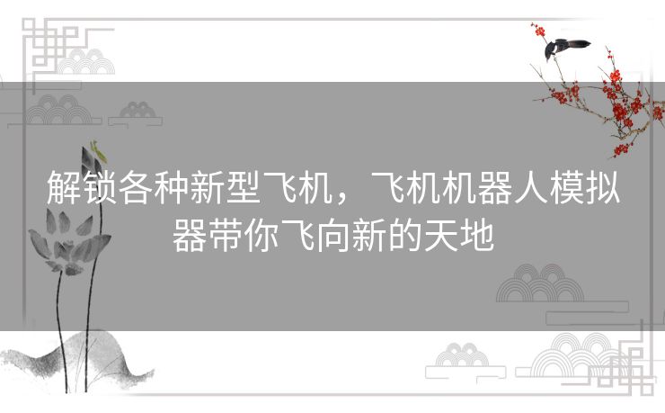 解锁各种新型飞机,飞机机器人模拟器带你飞向新的天地 解锁各种新型飞机,飞机机器人模拟器带你飞向新的天地