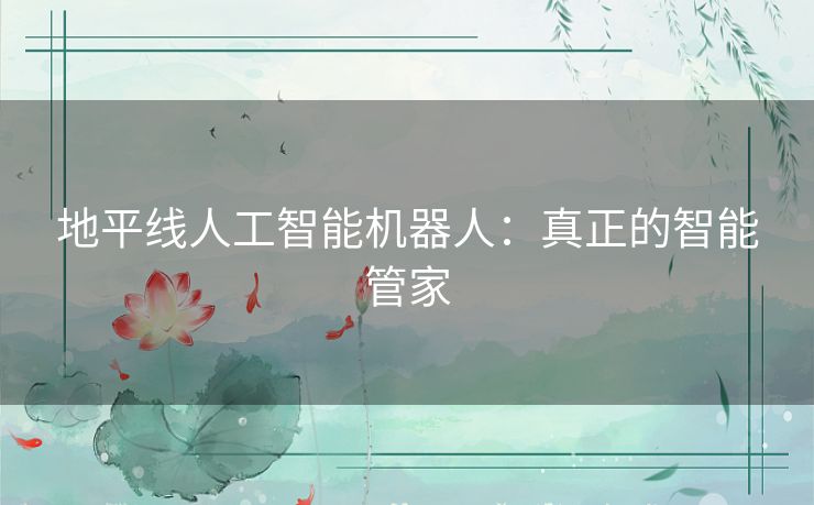 地平线人工智能机器人:真正的智能管家 地平线人工智能机器人:真正的智能管家