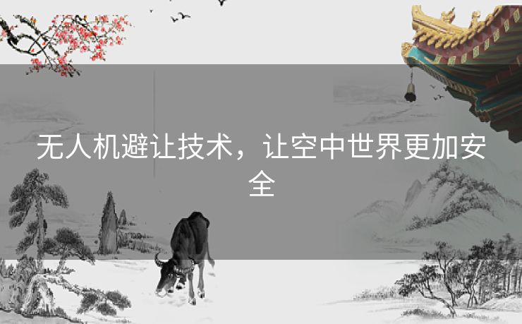 无人机避让技术,让空中世界更加安全 无人机避让技术,让空中世界更加安全