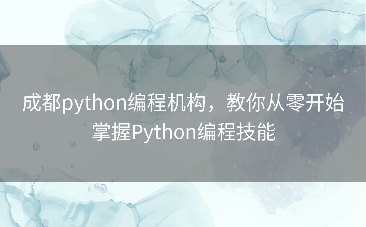 成都python编程机构,教你从零开始掌握Python编程技能 成都python编程机构,教你从零开始掌握Python编程技能