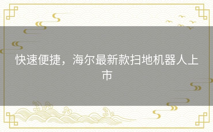 快速便捷,海尔最新款扫地机器人上市 快速便捷,海尔最新款扫地机器人上市