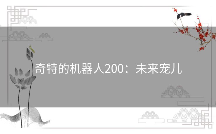 奇特的机器人200:未来宠儿 奇特的机器人200:未来宠儿