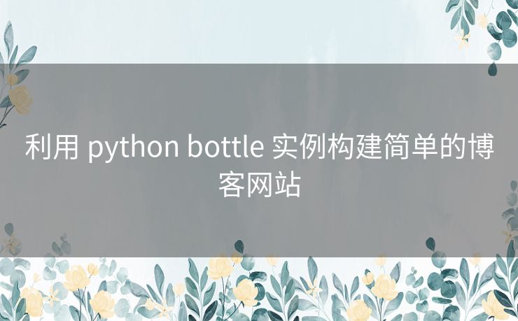 利用 python bottle 实例构建简单的博客网站 利用 python bottle 实例构建简单的博客网站