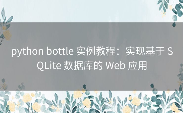 python bottle 实例教程:实现基于 SQLite 数据库的 Web 应用 python bottle 实例教程:实现基于 SQLite 数据库的 Web 应用
