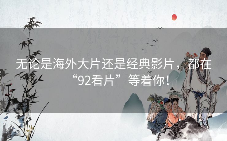 无论是海外大片还是经典影片,都在“92看片”等着你! 无论是海外大片还是经典影片,都在“92看片”等着你!