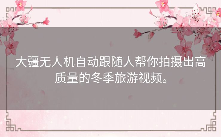 大疆无人机自动跟随人帮你拍摄出高质量的冬季旅游视频。 大疆无人机自动跟随人帮你拍摄出高质量的冬季旅游视频。