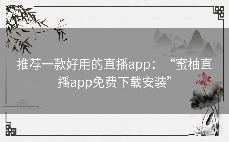 推荐一款好用的直播app:“蜜柚直播app免费下载安装” 推荐一款好用的直播app:“蜜柚直播app免费下载安装”
