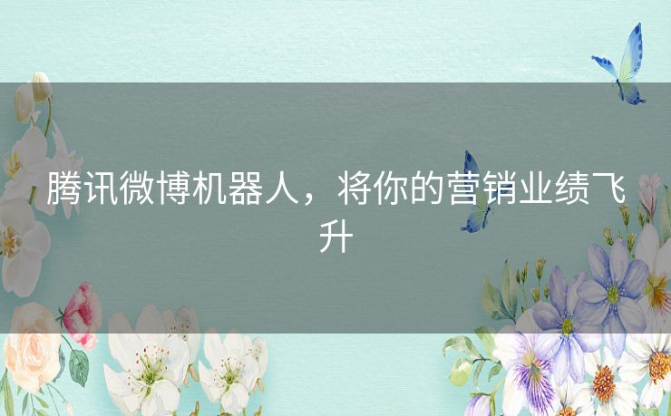 腾讯微博机器人,将你的营销业绩飞升 腾讯微博机器人,将你的营销业绩飞升