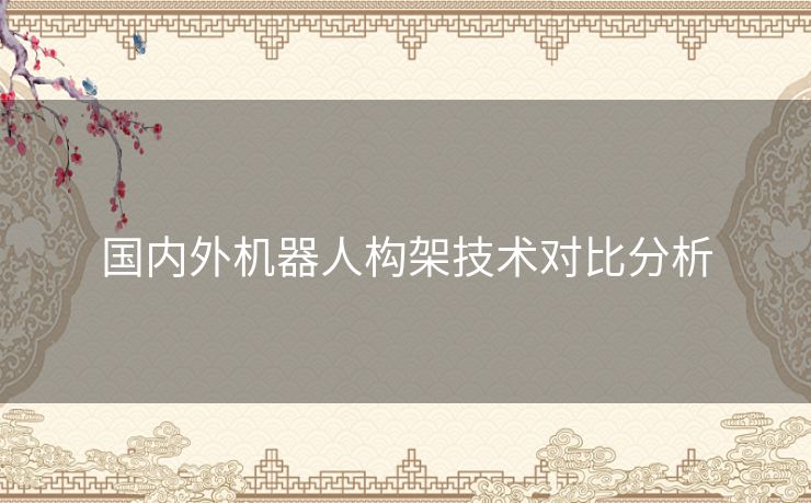 国内外机器人构架技术对比分析 国内外机器人构架技术对比分析