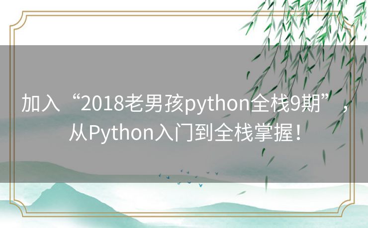 加入“2018老男孩python全栈9期”,从Python入门到全栈掌握! 加入“2018老男孩python全栈9期”,从Python入门到全栈掌握!