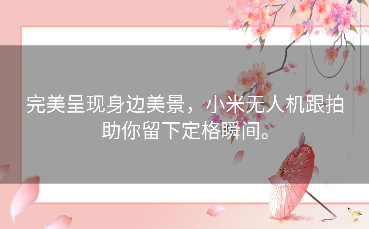 完美呈现身边美景,小米无人机跟拍助你留下定格瞬间。 完美呈现身边美景,小米无人机跟拍助你留下定格瞬间。