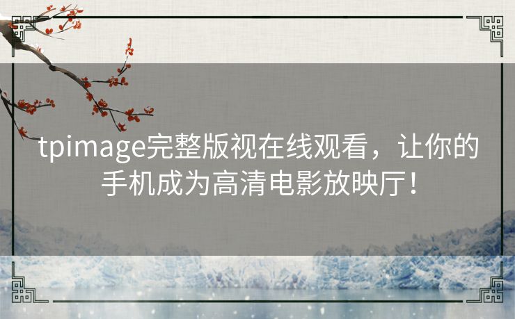 tpimage完整版视在线观看,让你的手机成为高清电影放映厅! tpimage完整版视在线观看,让你的手机成为高清电影放映厅!