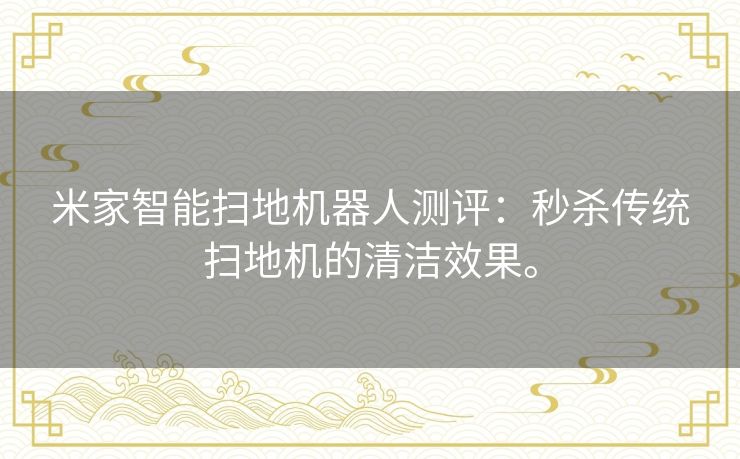 米家智能扫地机器人测评:秒杀传统扫地机的清洁效果。 米家智能扫地机器人测评:秒杀传统扫地机的清洁效果。