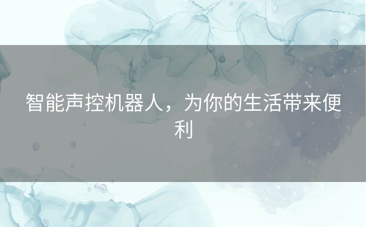 智能声控机器人,为你的生活带来便利 智能声控机器人,为你的生活带来便利
