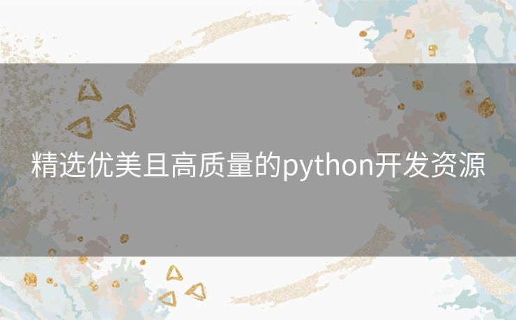 精选优美且高质量的python开发资源 精选优美且高质量的python开发资源
