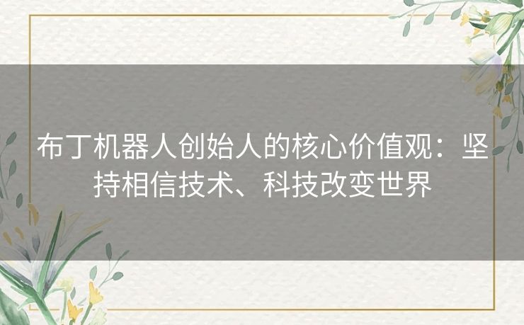 布丁机器人创始人的核心价值观:坚持相信技术、科技改变世界 布丁机器人创始人的核心价值观:坚持相信技术、科技改变世界