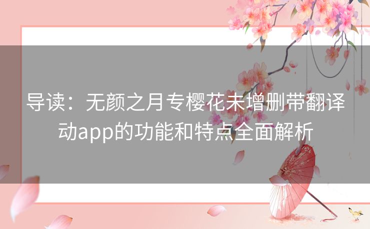 导读:无颜之月专樱花未增删带翻译动app的功能和特点全面解析 导读:无颜之月专樱花未增删带翻译动app的功能和特点全面解析