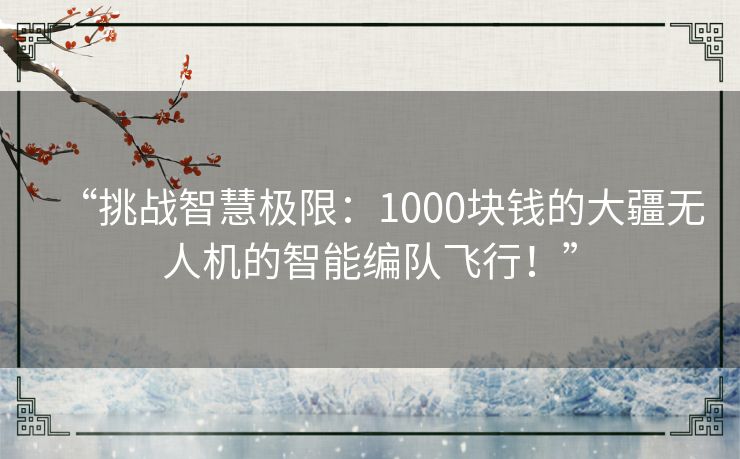 “挑战智慧极限:1000块钱的大疆无人机的智能编队飞行!” “挑战智慧极限:1000块钱的大疆无人机的智能编队飞行!”