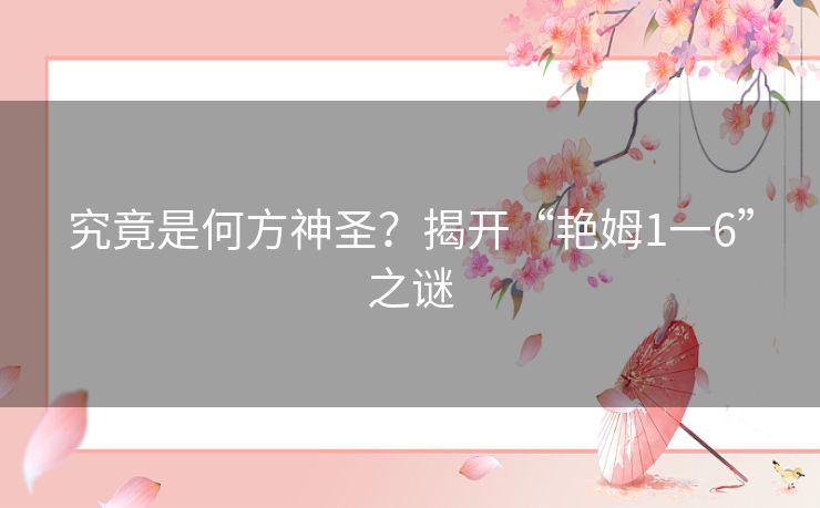 究竟是何方神圣?揭开“艳姆1一6”之谜 究竟是何方神圣?揭开“艳姆1一6”之谜