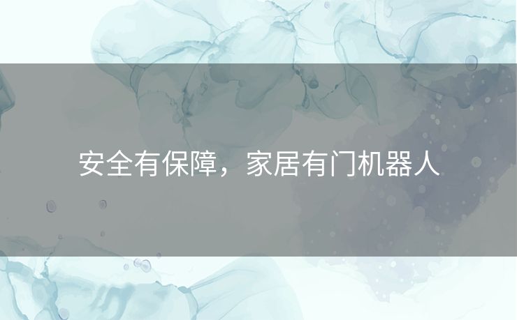 安全有保障,家居有门机器人 安全有保障,家居有门机器人