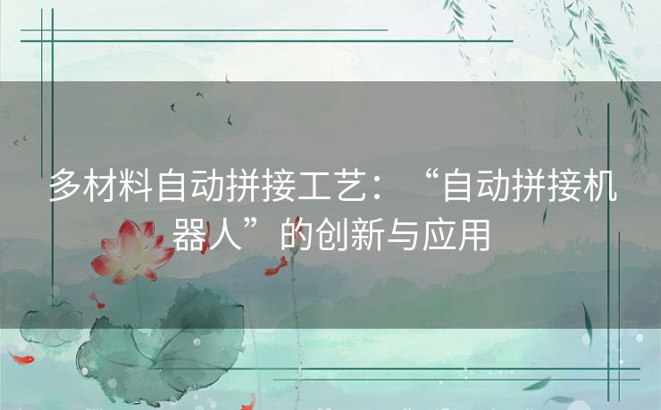 多材料自动拼接工艺：“自动拼接机器人”的创新与应用