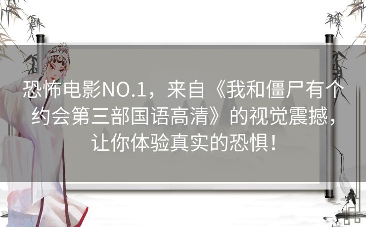 恐怖电影NO.1,来自《我和僵尸有个约会第三部国语高清》的视觉震撼,让你体验真实的恐惧! 恐怖电影NO.1,来自《我和僵尸有个约会第三部国语高清》的视觉震撼,让你体验真实的恐惧!