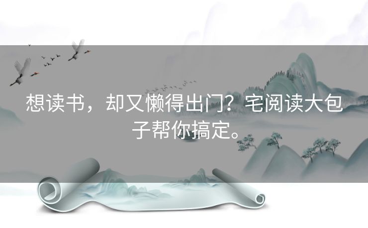想读书，却又懒得出门？宅阅读大包子帮你搞定。